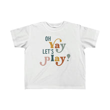 Load image into Gallery viewer, "Oh Yay Let's Play" Tee Shirt - Toddler Sizes