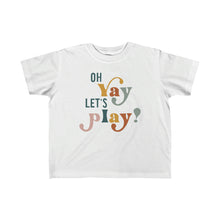 Load image into Gallery viewer, &quot;Oh Yay Let&#39;s Play&quot; Tee Shirt - Toddler Sizes
